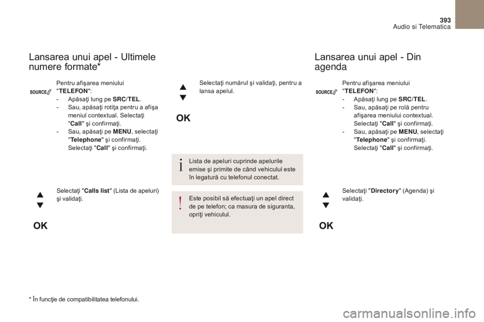 CITROEN DS4 2017 Ghiduri De Utilizare (in Romanian) 393
DS4_ ro_Chap10c _ RD5 _ed01-2016
Pentru afişarea meniului
"TELEFON ":
-
A
păsaţi lung pe SRC/TEL .
-
S
au, apăsaţi pe rolă pentru
afişarea meniului contextual.
Selectaţi & CITROEN DS4 2017 Ghiduri De Utilizare (in Romanian) 393
DS4_ ro_Chap10c _ RD5 _ed01-2016
Pentru afişarea meniului
"TELEFON ":
-
A
păsaţi lung pe SRC/TEL .
-
S
au, apăsaţi pe rolă pentru
afişarea meniului contextual.
Selectaţi &