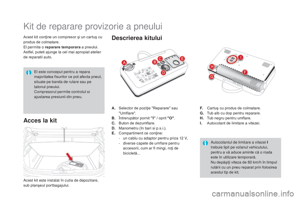 CITROEN DS4 2016 Ghiduri De Utilizare (in Romanian) DS4_ro_Chap09_info-pratiques_ed03-2015
Kit de reparare provizorie a pneului
Acest kit conţine un compresor şi un cartuş cu
produs de colmatare.
El permite o reparare temporara a pneului.
Astfel, p CITROEN DS4 2016 Ghiduri De Utilizare (in Romanian) DS4_ro_Chap09_info-pratiques_ed03-2015
Kit de reparare provizorie a pneului
Acest kit conţine un compresor şi un cartuş cu
produs de colmatare.
El permite o reparare temporara a pneului.
Astfel, p