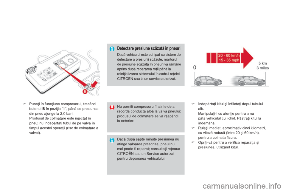 CITROEN DS4 2016 Ghiduri De Utilizare (in Romanian) DS4_ro_Chap09_info-pratiques_ed03-2015
F Puneţi în funcţiune compresorul, trecând butonul B în poziţia "I" , până ce presiunea
din pneu ajunge la 2,0 bari.
P
rodusul de colmatare es CITROEN DS4 2016 Ghiduri De Utilizare (in Romanian) DS4_ro_Chap09_info-pratiques_ed03-2015
F Puneţi în funcţiune compresorul, trecând butonul B în poziţia "I" , până ce presiunea
din pneu ajunge la 2,0 bari.
P
rodusul de colmatare es