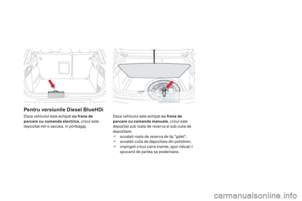 CITROEN DS4 2016 Ghiduri De Utilizare (in Romanian) DS4_ro_Chap09_info-pratiques_ed03-2015
Pentru versiunile diesel BlueHdi
Daca vehiculul este echipat cu frana de
parcare cu comanda manuala , cricul este
depozitat sub roata de rezerva si sub cutia d CITROEN DS4 2016 Ghiduri De Utilizare (in Romanian) DS4_ro_Chap09_info-pratiques_ed03-2015
Pentru versiunile diesel BlueHdi
Daca vehiculul este echipat cu frana de
parcare cu comanda manuala , cricul este
depozitat sub roata de rezerva si sub cutia d