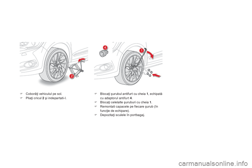 CITROEN DS4 2016 Ghiduri De Utilizare (in Romanian) DS4_ro_Chap09_info-pratiques_ed03-2015
F Coborâţi vehiculul pe sol.
F P liaţi cricul 2 şi indepartati-l. F
B locaţi şurubul antifurt cu cheia 1, echipată
cu adaptorul antifurt 4 .
F
B
loca CITROEN DS4 2016 Ghiduri De Utilizare (in Romanian) DS4_ro_Chap09_info-pratiques_ed03-2015
F Coborâţi vehiculul pe sol.
F P liaţi cricul 2 şi indepartati-l. F
B locaţi şurubul antifurt cu cheia 1, echipată
cu adaptorul antifurt 4 .
F
B
loca