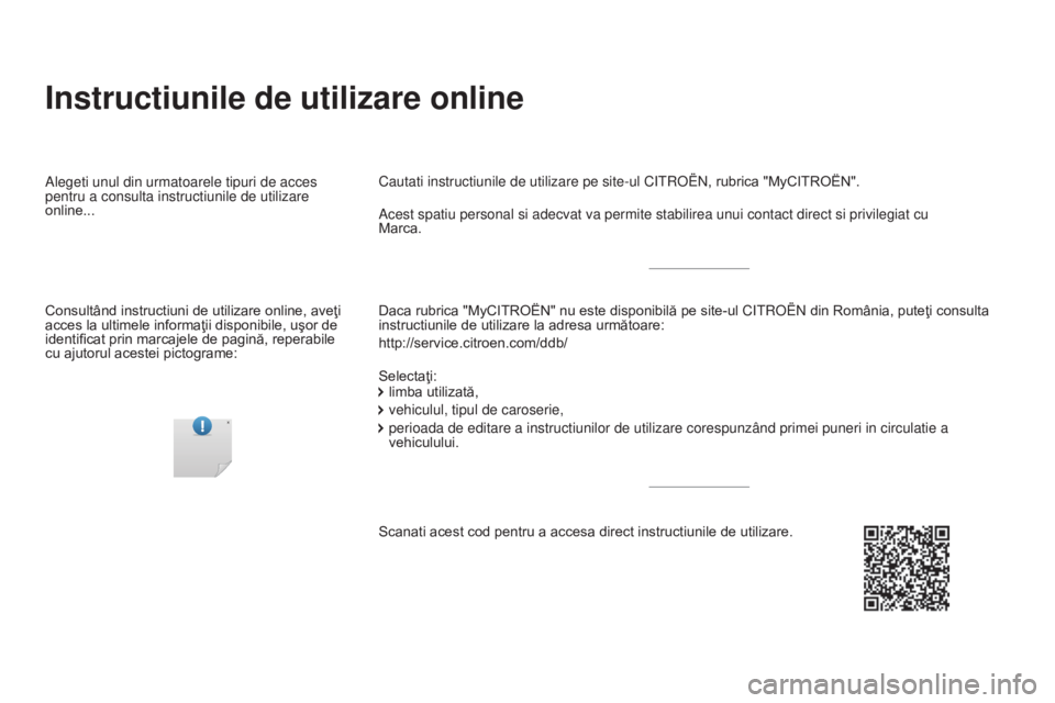 CITROEN DS4 2015  Ghiduri De Utilizare (in Romanian) DS4_ro_Chap00_couv-debut_ed02-2015
Instructiunile de utilizare online
Daca rubrica "MyCITROËN" nu este disponibilă pe site-ul Citroën din România, puteţi consulta 
instructiunile de utili
