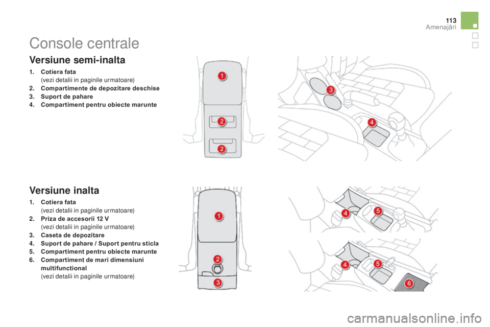 CITROEN DS4 2015 Ghiduri De Utilizare (in Romanian) 11 3
DS4_ro_Chap04_amenagement_ed02-2015
Versiune semi-inalta
1. Cotiera fata (vezi detalii in paginile urmatoare)
2.
C
ompar timente de depozitare deschise
3.
S
upor t de pahare
4.
C
ompar tim CITROEN DS4 2015 Ghiduri De Utilizare (in Romanian) 11 3
DS4_ro_Chap04_amenagement_ed02-2015
Versiune semi-inalta
1. Cotiera fata (vezi detalii in paginile urmatoare)
2.
C
ompar timente de depozitare deschise
3.
S
upor t de pahare
4.
C
ompar tim
