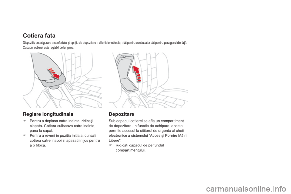 CITROEN DS4 2015 Ghiduri De Utilizare (in Romanian) DS4_ro_Chap04_amenagement_ed02-2015
Cotiera fata
Dispozitiv de asigurare a confortului şi spaţiu de depozitare a diferitelor obiecte, atât pentru conducator cât pentru pasagerul din faţă.
Capacu CITROEN DS4 2015 Ghiduri De Utilizare (in Romanian) DS4_ro_Chap04_amenagement_ed02-2015
Cotiera fata
Dispozitiv de asigurare a confortului şi spaţiu de depozitare a diferitelor obiecte, atât pentru conducator cât pentru pasagerul din faţă.
Capacu