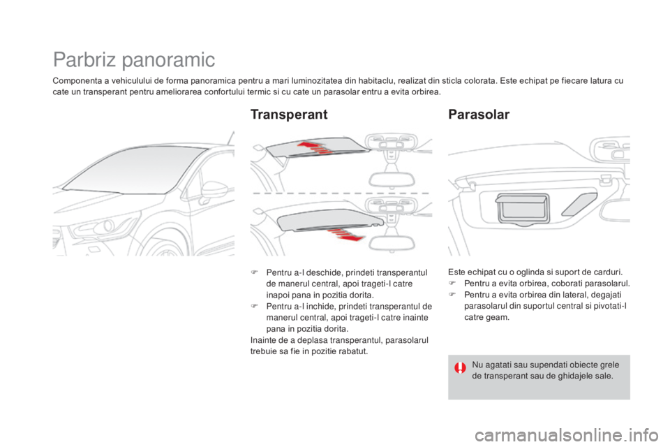 CITROEN DS4 2015  Ghiduri De Utilizare (in Romanian) DS4_ro_Chap04_amenagement_ed02-2015
Parbriz panoramic
Componenta a vehiculului de forma panoramica pentru a mari luminozitatea din habitaclu, realizat din sticla colorata. Este echipat pe fiecare latu
