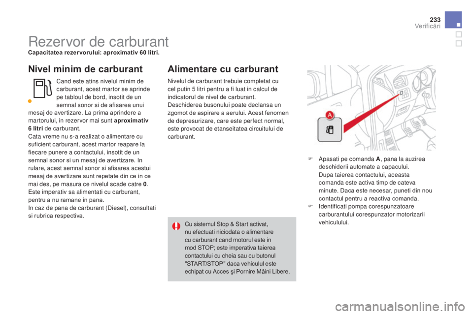 CITROEN DS4 2015 Ghiduri De Utilizare (in Romanian) 233
DS4_ro_Chap09_verifications_ed02-2015
rezervor de carburantCapacitatea rezer vorului: aproximativ 60 litri.
Nivel minim de carburant
Cand este atins nivelul minim de
carburant, acest martor se ap CITROEN DS4 2015 Ghiduri De Utilizare (in Romanian) 233
DS4_ro_Chap09_verifications_ed02-2015
rezervor de carburantCapacitatea rezer vorului: aproximativ 60 litri.
Nivel minim de carburant
Cand este atins nivelul minim de
carburant, acest martor se ap