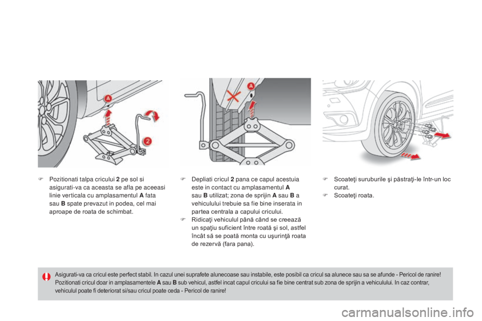 CITROEN DS4 2015 Ghiduri De Utilizare (in Romanian) DS4_ro_Chap10_info-pratiques_ed02-2015
F Pozitionati talpa cricului 2 pe sol si asigurati-va ca aceasta se afla pe aceeasi
linie verticala cu amplasamentul A fata
sau B spate prevazut in podea, cel CITROEN DS4 2015 Ghiduri De Utilizare (in Romanian) DS4_ro_Chap10_info-pratiques_ed02-2015
F Pozitionati talpa cricului 2 pe sol si asigurati-va ca aceasta se afla pe aceeasi
linie verticala cu amplasamentul A fata
sau B spate prevazut in podea, cel