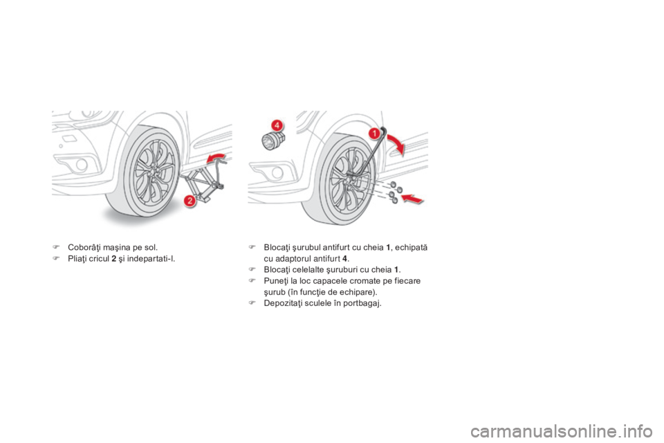 CITROEN DS4 2015 Ghiduri De Utilizare (in Romanian) DS4_ro_Chap10_info-pratiques_ed02-2015
F Coborâţi maşina pe sol.
F P liaţi cricul 2 şi indepartati-l. F
B locaţi şurubul antifurt cu cheia 1, echipată
cu adaptorul antifurt 4 .
F
B
locaţ CITROEN DS4 2015 Ghiduri De Utilizare (in Romanian) DS4_ro_Chap10_info-pratiques_ed02-2015
F Coborâţi maşina pe sol.
F P liaţi cricul 2 şi indepartati-l. F
B locaţi şurubul antifurt cu cheia 1, echipată
cu adaptorul antifurt 4 .
F
B
locaţ