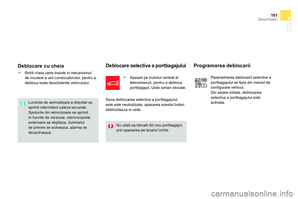 CITROEN DS4 2014 Ghiduri De Utilizare (in Romanian) 101Deschideri
Deblocare cu cheia
Rotiti cheia catre inainte in mecanismul
de incuiere a usii conducatorului, pentru a
debloca toate deschiderile vehiculului.
Deblocare sele CITROEN DS4 2014 Ghiduri De Utilizare (in Romanian) 101Deschideri
Deblocare cu cheia
Rotiti cheia catre inainte in mecanismul
de incuiere a usii conducatorului, pentru a
debloca toate deschiderile vehiculului.
Deblocare sele