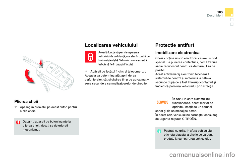 CITROEN DS4 2014 Ghiduri De Utilizare (in Romanian) 103Deschideri
Apăsaţi pe lacătul închis al telecomenzii.
Aceasta va determina atât aprinderea
plafonierelor, cât şi clipirea timp de aproximativ
zece secunde a semnalizatoarel CITROEN DS4 2014 Ghiduri De Utilizare (in Romanian) 103Deschideri
Apăsaţi pe lacătul închis al telecomenzii.
Aceasta va determina atât aprinderea
plafonierelor, cât şi clipirea timp de aproximativ
zece secunde a semnalizatoarel