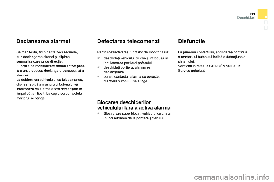 CITROEN DS4 2014 Ghiduri De Utilizare (in Romanian) 111Deschideri
Declansarea alarmei
Se manifestă, timp de treizeci secunde,
prin declanşarea sirenei şi clipirea
semnalizatoarelor de direcţie.
Funcţiile de monitorizare rămân activ CITROEN DS4 2014 Ghiduri De Utilizare (in Romanian) 111Deschideri
Declansarea alarmei
Se manifestă, timp de treizeci secunde,
prin declanşarea sirenei şi clipirea
semnalizatoarelor de direcţie.
Funcţiile de monitorizare rămân activ