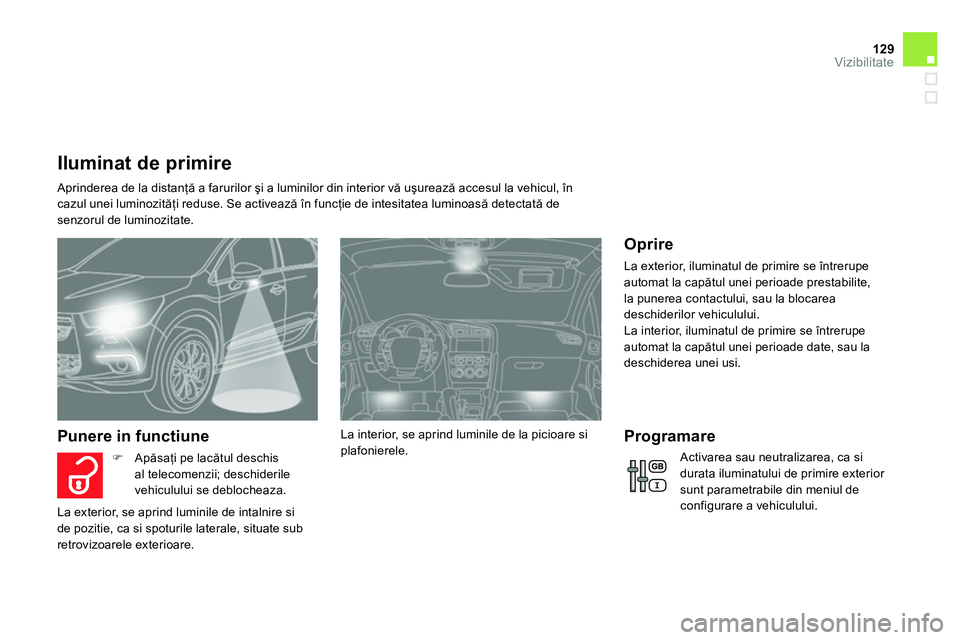 CITROEN DS4 2014 Ghiduri De Utilizare (in Romanian) 129Vizibilitate
Iluminat de primire
Aprinderea de la distanţă a farurilor şi a luminilor din interior vă uşurează accesul la vehicul, în
cazul unei luminozităţi CITROEN DS4 2014 Ghiduri De Utilizare (in Romanian) 129Vizibilitate
Iluminat de primire
Aprinderea de la distanţă a farurilor şi a luminilor din interior vă uşurează accesul la vehicul, în
cazul unei luminozităţi