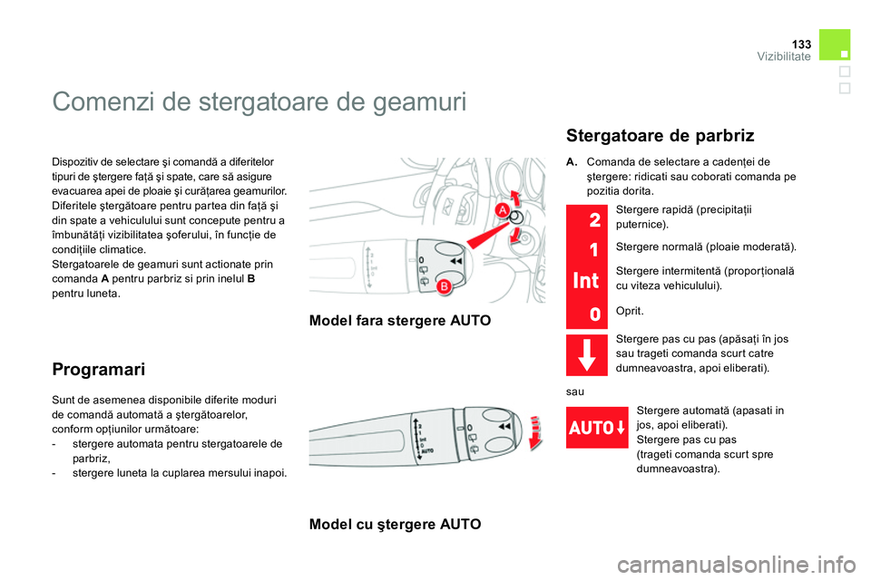 CITROEN DS4 2014 Ghiduri De Utilizare (in Romanian) 133Vizibilitate
Dispozitiv de selectare şi comandă a diferitelor
tipuri de ştergere faţă şi spate, care să asigure
evacuarea apei de ploaie şi curăţarea geamurilor.
Diferitele şterg CITROEN DS4 2014 Ghiduri De Utilizare (in Romanian) 133Vizibilitate
Dispozitiv de selectare şi comandă a diferitelor
tipuri de ştergere faţă şi spate, care să asigure
evacuarea apei de ploaie şi curăţarea geamurilor.
Diferitele şterg