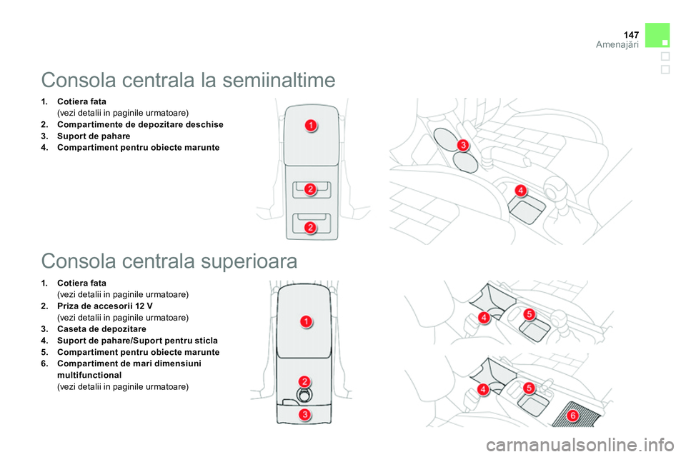 CITROEN DS4 2014  Ghiduri De Utilizare (in Romanian) 147Amenajări
 
 
 
 
 
 
 
 
 
 
 
 
 
 
 
Consola centrala la semiinaltime 
 
 
 
 
1. 
  Cotiera fata 
 
 
  (vezi detalii in paginile urmatoare) 
   
2. 
  Compartimente de depozitare deschise 
 
