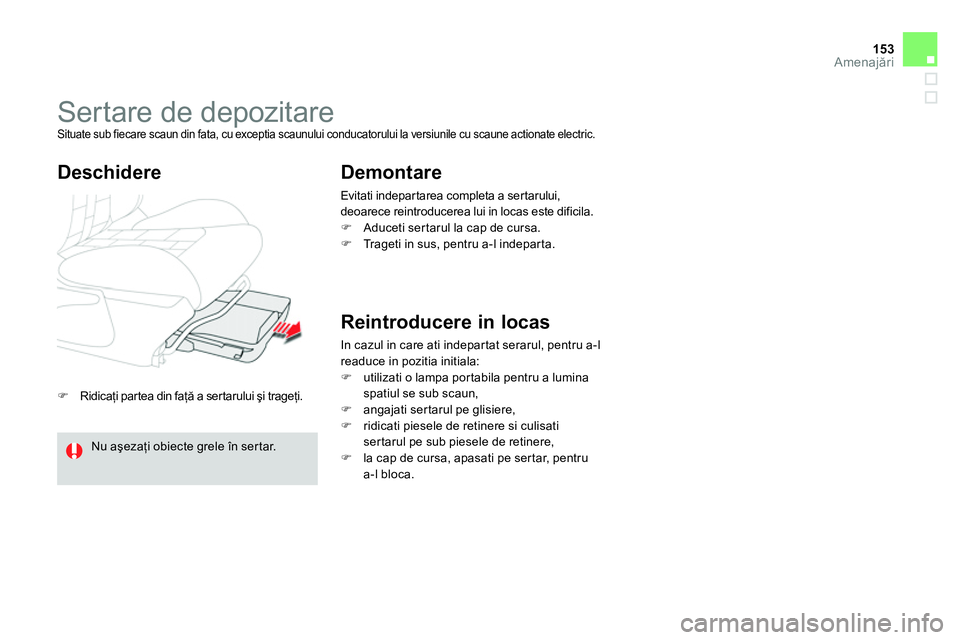 CITROEN DS4 2014 Ghiduri De Utilizare (in Romanian) 153Amenajări
Ridicaţi partea din faţă a sertarului şi trageţi.
Sertare de depozitare Situate sub fiecare scaun din fata, cu exceptia scaunului conducatorului la versiu CITROEN DS4 2014 Ghiduri De Utilizare (in Romanian) 153Amenajări
Ridicaţi partea din faţă a sertarului şi trageţi.
Sertare de depozitare Situate sub fiecare scaun din fata, cu exceptia scaunului conducatorului la versiu