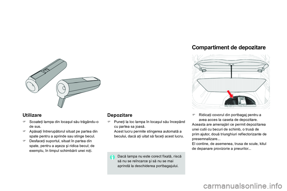 CITROEN DS4 2014 Ghiduri De Utilizare (in Romanian)
Utilizare
Scoateţi lampa din locaşul său trăgându-o
de sus.
Apăsaţi întrerupătorul situat pe partea din
spate pentru a aprinde sau stinge becul.
Desfa CITROEN DS4 2014 Ghiduri De Utilizare (in Romanian)
Utilizare
Scoateţi lampa din locaşul său trăgându-o
de sus.
Apăsaţi întrerupătorul situat pe partea din
spate pentru a aprinde sau stinge becul.
Desfa