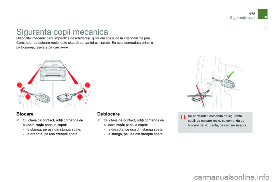 CITROEN DS4 2014 Ghiduri De Utilizare (in Romanian) 175Siguranţă copii
Siguranta copii mecanica
Dispozitiv mecanic care impiedica deschiderea uşilor din spate de la interiorul maşinii.
Comanda, de culoare rosie, este situată pe CITROEN DS4 2014 Ghiduri De Utilizare (in Romanian) 175Siguranţă copii
Siguranta copii mecanica
Dispozitiv mecanic care impiedica deschiderea uşilor din spate de la interiorul maşinii.
Comanda, de culoare rosie, este situată pe
