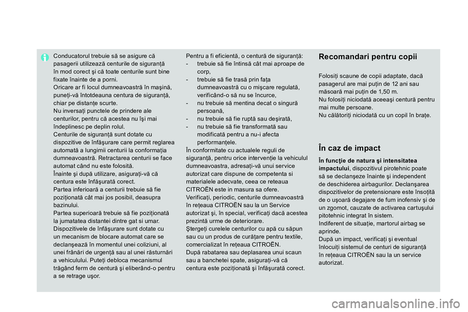 CITROEN DS4 2014 Ghiduri De Utilizare (in Romanian)
Conducatorul trebuie să se asigure că
pasagerii utilizează centurile de siguranţă
în mod corect şi că toate centurile sunt bine
fixate înainte de a porni.
Oricare ar fi locu CITROEN DS4 2014 Ghiduri De Utilizare (in Romanian)
Conducatorul trebuie să se asigure că
pasagerii utilizează centurile de siguranţă
în mod corect şi că toate centurile sunt bine
fixate înainte de a porni.
Oricare ar fi locu