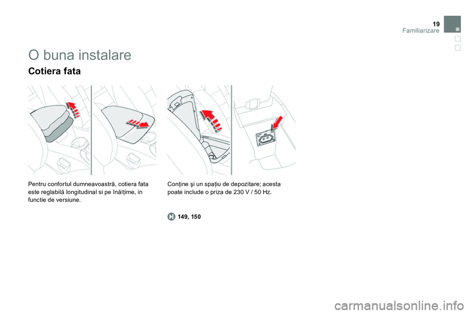 CITROEN DS4 2014 Ghiduri De Utilizare (in Romanian) 19Familiarizare
Pentru confortul dumneavoastră, cotiera fata
este reglabilă longitudinal si pe înălţime, in
functie de versiune.
Cotiera fata
14 9, 15 0
Conţine şi un spaţi CITROEN DS4 2014 Ghiduri De Utilizare (in Romanian) 19Familiarizare
Pentru confortul dumneavoastră, cotiera fata
este reglabilă longitudinal si pe înălţime, in
functie de versiune.
Cotiera fata
14 9, 15 0
Conţine şi un spaţi