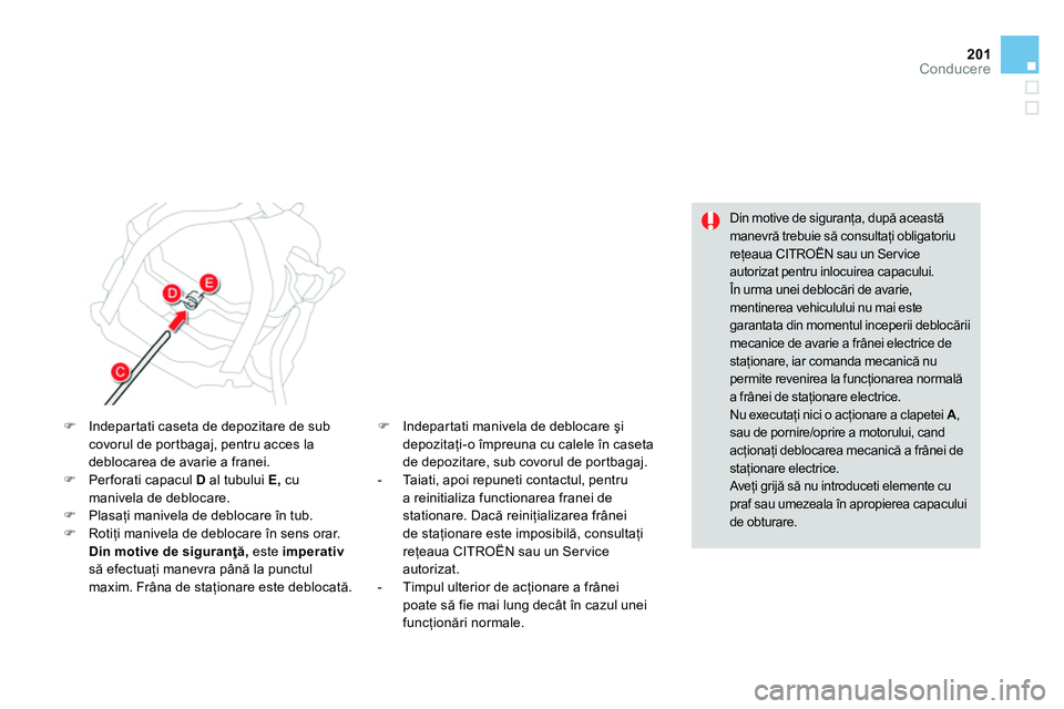 CITROEN DS4 2014 Ghiduri De Utilizare (in Romanian) 201Conducere
Din motive de siguranţa, după această
manevră trebuie să consultaţi obligatoriu
reţeaua CITROËN sau un Ser vice
autorizat pentru inlocuirea capacului.
În urma unei debl CITROEN DS4 2014 Ghiduri De Utilizare (in Romanian) 201Conducere
Din motive de siguranţa, după această
manevră trebuie să consultaţi obligatoriu
reţeaua CITROËN sau un Ser vice
autorizat pentru inlocuirea capacului.
În urma unei debl
