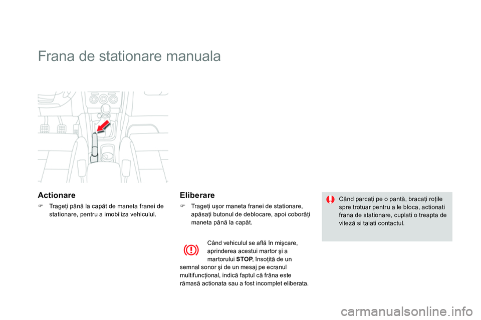 CITROEN DS4 2014 Ghiduri De Utilizare (in Romanian)
Frana de stationare manuala
Actionare
Tr a g eţi până la capăt de maneta franei de
stationare, pentru a imobiliza vehiculul.
Eliberare
Tr a g e CITROEN DS4 2014 Ghiduri De Utilizare (in Romanian)
Frana de stationare manuala
Actionare
Tr a g eţi până la capăt de maneta franei de
stationare, pentru a imobiliza vehiculul.
Eliberare
Tr a g e
