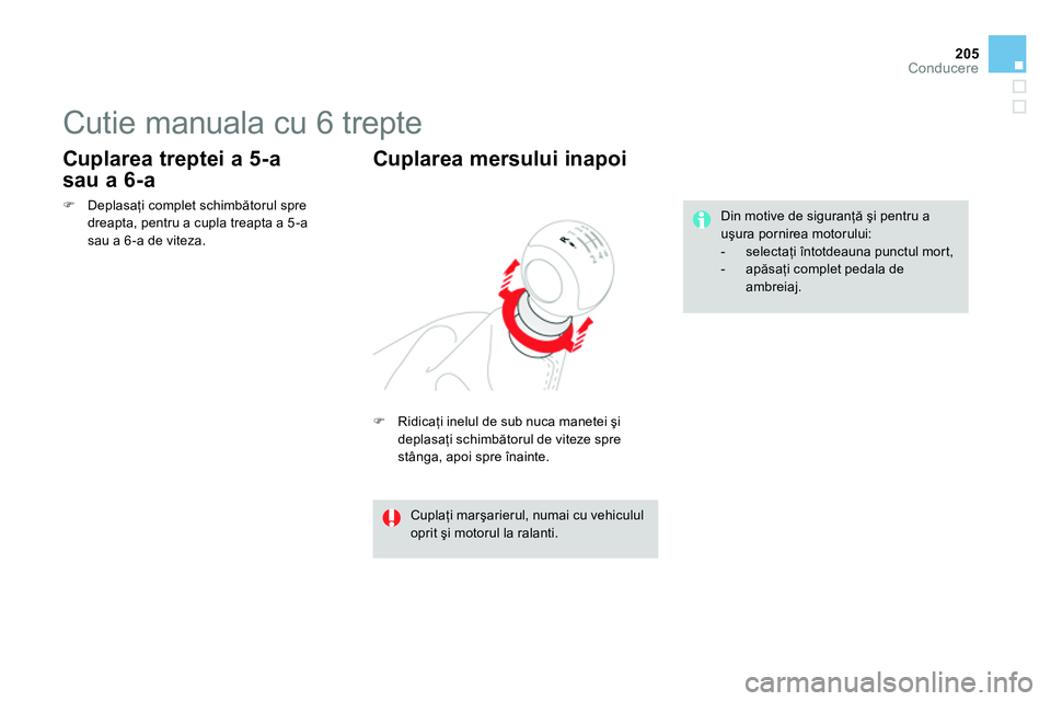 CITROEN DS4 2014 Ghiduri De Utilizare (in Romanian) 205Conducere
Cutie manuala cu 6 trepte
Ridicaţi inelul de sub nuca manetei şi
deplasaţi schimbătorul de viteze spre
stânga, apoi spre înainte.
Cuplarea mer CITROEN DS4 2014 Ghiduri De Utilizare (in Romanian) 205Conducere
Cutie manuala cu 6 trepte
Ridicaţi inelul de sub nuca manetei şi
deplasaţi schimbătorul de viteze spre
stânga, apoi spre înainte.
Cuplarea mer