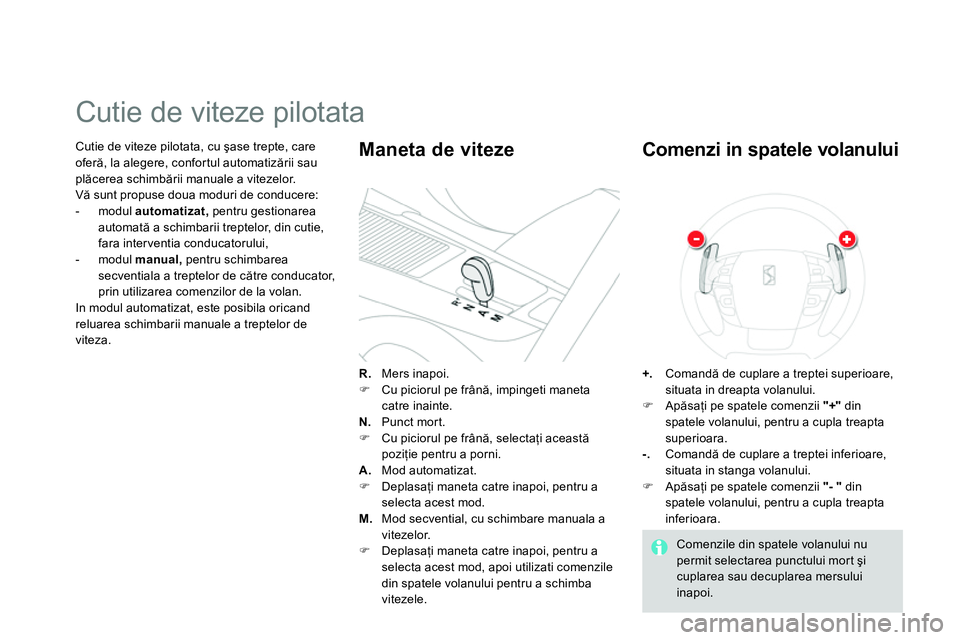 CITROEN DS4 2014 Ghiduri De Utilizare (in Romanian)
Cutie de viteze pilotata, cu şase trepte, care
oferă, la alegere, confortul automatizării sau
plăcerea schimbării manuale a vitezelor.
Vă sunt propuse doua moduri de conducere:
- CITROEN DS4 2014 Ghiduri De Utilizare (in Romanian)
Cutie de viteze pilotata, cu şase trepte, care
oferă, la alegere, confortul automatizării sau
plăcerea schimbării manuale a vitezelor.
Vă sunt propuse doua moduri de conducere:
-