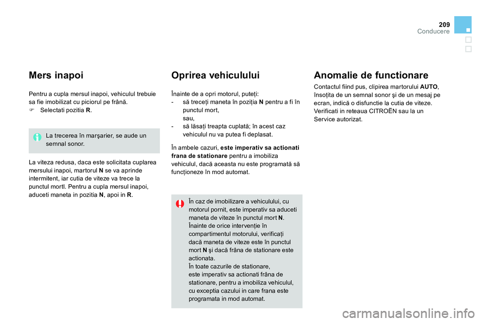 CITROEN DS4 2014 Ghiduri De Utilizare (in Romanian) 209Conducere
Oprirea vehiculului
Anomalie de functionare
Contactul fiind pus, clipirea martorului AUTO
,
însoţita de un semnal sonor şi de un mesaj pe
ecran, indică o disfunctie la CITROEN DS4 2014 Ghiduri De Utilizare (in Romanian) 209Conducere
Oprirea vehiculului
Anomalie de functionare
Contactul fiind pus, clipirea martorului AUTO
,
însoţita de un semnal sonor şi de un mesaj pe
ecran, indică o disfunctie la