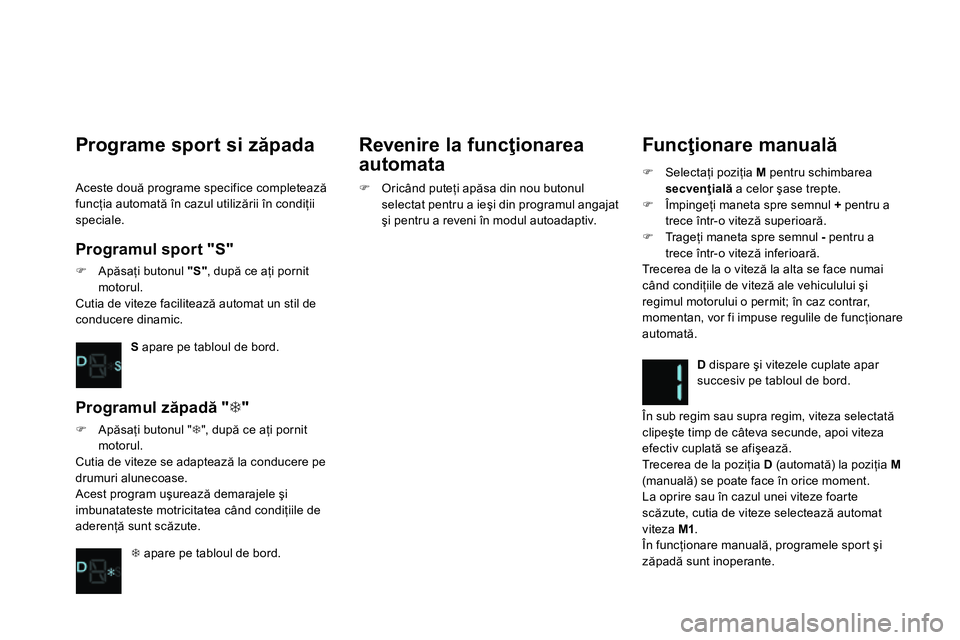CITROEN DS4 2014 Ghiduri De Utilizare (in Romanian)
Funcţionare manuală
Selectaţi poziţia M
pentru schimbarea
secvenţială
a celor şase trepte.
Împingeţi maneta spre semnul +
pentru a
trece într-o vitez CITROEN DS4 2014 Ghiduri De Utilizare (in Romanian)
Funcţionare manuală
Selectaţi poziţia M
pentru schimbarea
secvenţială
a celor şase trepte.
Împingeţi maneta spre semnul +
pentru a
trece într-o vitez