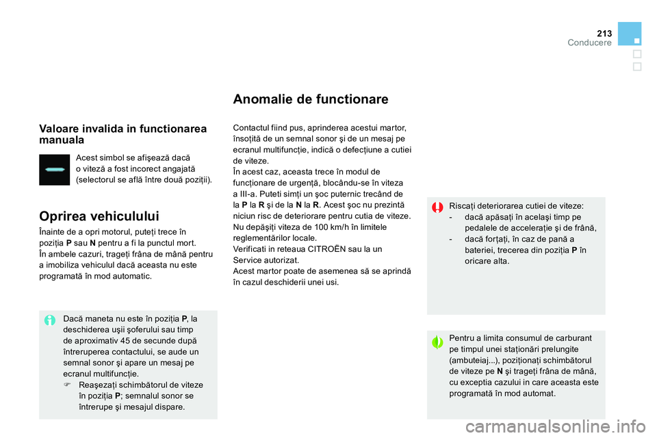 CITROEN DS4 2014 Ghiduri De Utilizare (in Romanian) 213Conducere
Valoare invalida in functionarea
manuala
Acest simbol se afişează dacă
o viteză a fost incorect angajată
(selectorul se află între două poziţii).
Oprirea vehicu CITROEN DS4 2014 Ghiduri De Utilizare (in Romanian) 213Conducere
Valoare invalida in functionarea
manuala
Acest simbol se afişează dacă
o viteză a fost incorect angajată
(selectorul se află între două poziţii).
Oprirea vehicu