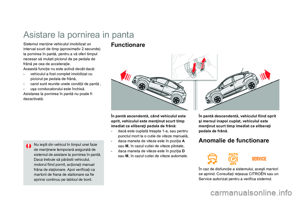 CITROEN DS4 2014 Ghiduri De Utilizare (in Romanian) Sistemul menţine vehiculul imobilizat un
inter val scur t de timp (aproximativ 2 secunde)
la pornirea în pantă, pentru a vă oferi timpul
necesar să mutati piciorul de pe pedala de
frână p CITROEN DS4 2014 Ghiduri De Utilizare (in Romanian) Sistemul menţine vehiculul imobilizat un
inter val scur t de timp (aproximativ 2 secunde)
la pornirea în pantă, pentru a vă oferi timpul
necesar să mutati piciorul de pe pedala de
frână p