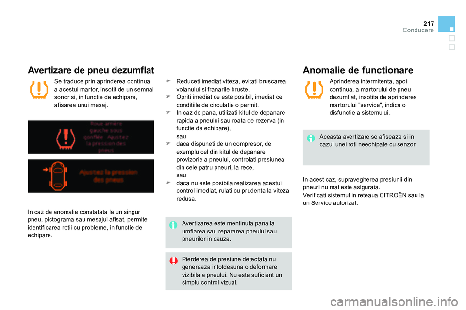 CITROEN DS4 2014 Ghiduri De Utilizare (in Romanian) 217Conducere
Avertizare de pneu dezumflat
Pierderea de presiune detectata nu
genereaza intotdeauna o deformare
vizibila a pneului. Nu este suficient un
simplu control vizual.
Aceast CITROEN DS4 2014 Ghiduri De Utilizare (in Romanian) 217Conducere
Avertizare de pneu dezumflat
Pierderea de presiune detectata nu
genereaza intotdeauna o deformare
vizibila a pneului. Nu este suficient un
simplu control vizual.
Aceast