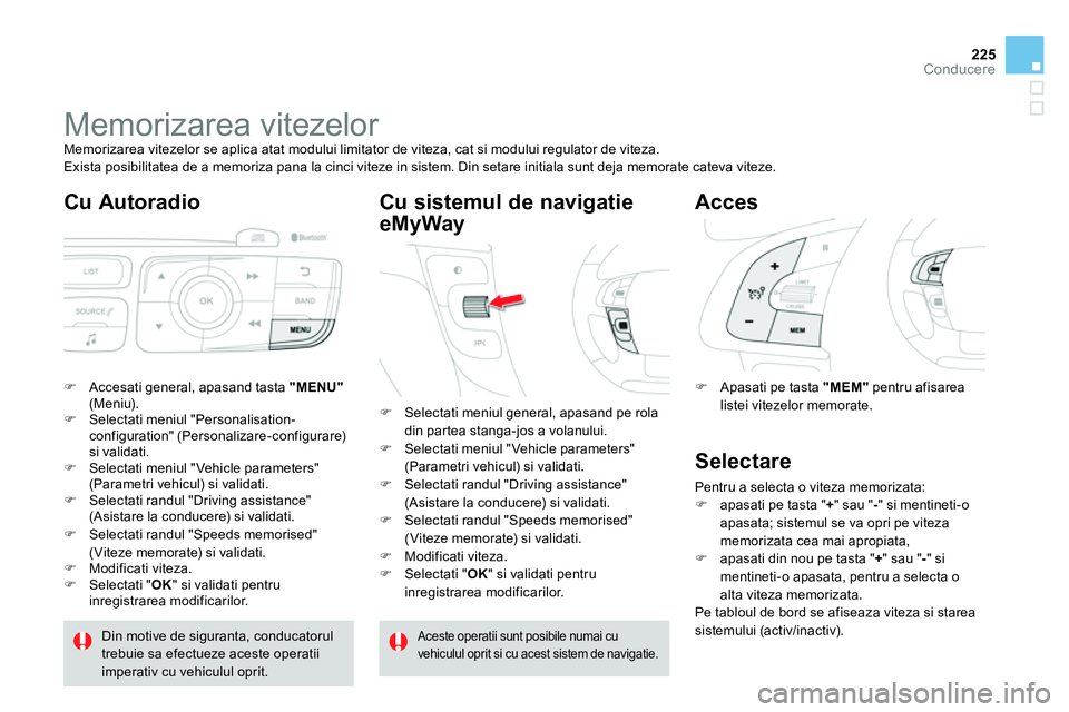 CITROEN DS4 2014 Ghiduri De Utilizare (in Romanian) 225Conducere
Memorizarea vitezelor
Memorizarea vitezelor se aplica atat modului limitator de viteza, cat si modului regulator de viteza.
Exista posibilitatea de a memoriza pana CITROEN DS4 2014 Ghiduri De Utilizare (in Romanian) 225Conducere
Memorizarea vitezelor
Memorizarea vitezelor se aplica atat modului limitator de viteza, cat si modului regulator de viteza.
Exista posibilitatea de a memoriza pana
