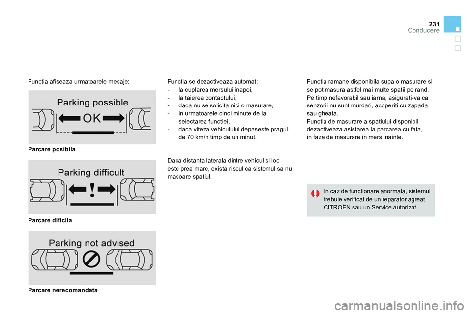 CITROEN DS4 2014 Ghiduri De Utilizare (in Romanian) 231Conducere
Functia afiseaza urmatoarele mesaje: Functia se dezactiveaza automat:
- la cuplarea mersului inapoi,
- la taierea contactului,
- daca nu se solicita nici o ma CITROEN DS4 2014 Ghiduri De Utilizare (in Romanian) 231Conducere
Functia afiseaza urmatoarele mesaje: Functia se dezactiveaza automat:
- la cuplarea mersului inapoi,
- la taierea contactului,
- daca nu se solicita nici o ma