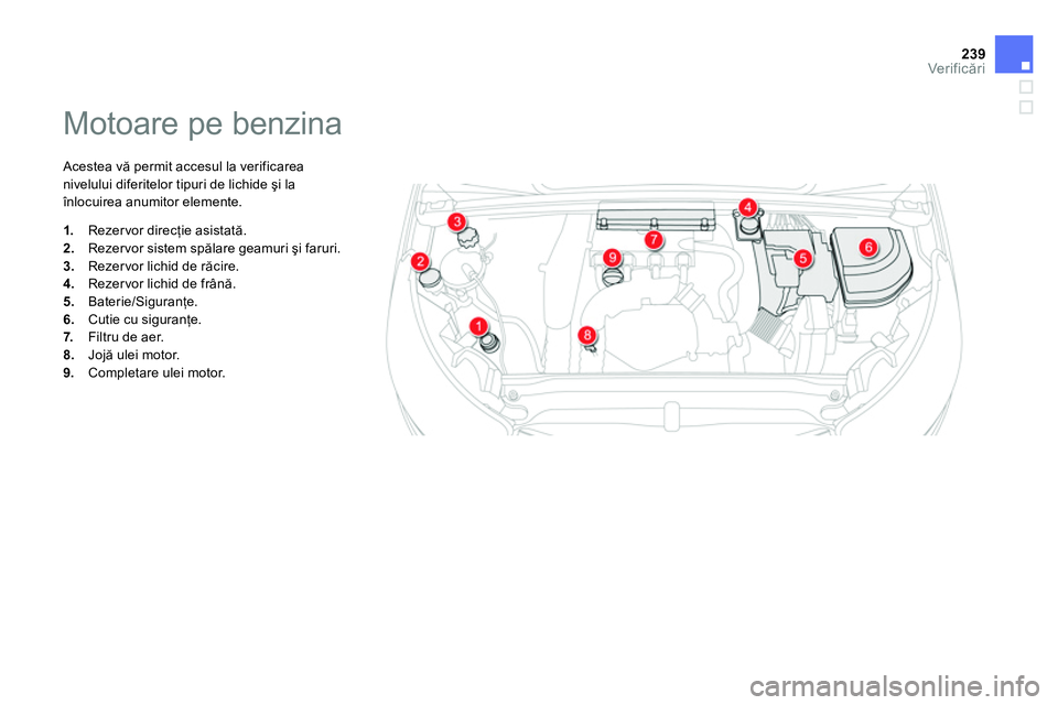 CITROEN DS4 2014 Ghiduri De Utilizare (in Romanian) 239Ver if icări
Motoare pe benzina
Acestea vă permit accesul la verificarea
nivelului diferitelor tipuri de lichide şi la
înlocuirea anumitor elemente.
1. CITROEN DS4 2014 Ghiduri De Utilizare (in Romanian) 239Ver if icări
Motoare pe benzina
Acestea vă permit accesul la verificarea
nivelului diferitelor tipuri de lichide şi la
înlocuirea anumitor elemente.
1.