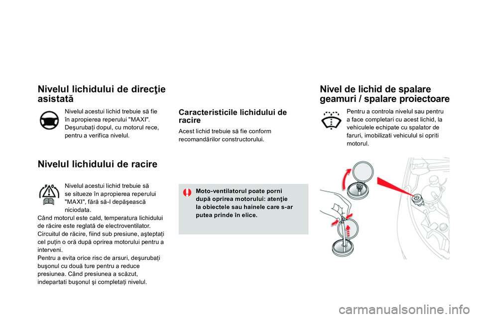 CITROEN DS4 2014 Ghiduri De Utilizare (in Romanian)
Nivelul lichidului de racire
Nivelul acestui lichid trebuie să
se situeze în apropierea reperului
"MA XI", fără să-l depăşească
niciodata.
Când motorul este c CITROEN DS4 2014 Ghiduri De Utilizare (in Romanian)
Nivelul lichidului de racire
Nivelul acestui lichid trebuie să
se situeze în apropierea reperului
"MA XI", fără să-l depăşească
niciodata.
Când motorul este c