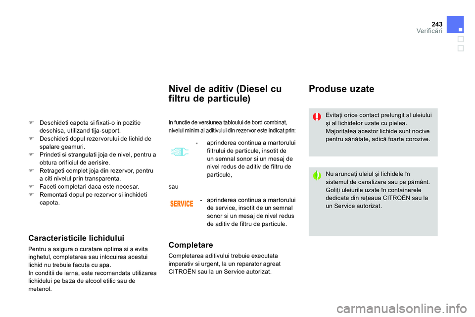 CITROEN DS4 2014 Ghiduri De Utilizare (in Romanian) 243Ver if icări
Nivel de aditiv (Diesel cu
filtru de particule)
Completare
Completarea aditivului trebuie executata
imperativ si urgent, la un reparator agreat
CITROËN CITROEN DS4 2014 Ghiduri De Utilizare (in Romanian) 243Ver if icări
Nivel de aditiv (Diesel cu
filtru de particule)
Completare
Completarea aditivului trebuie executata
imperativ si urgent, la un reparator agreat
CITROËN