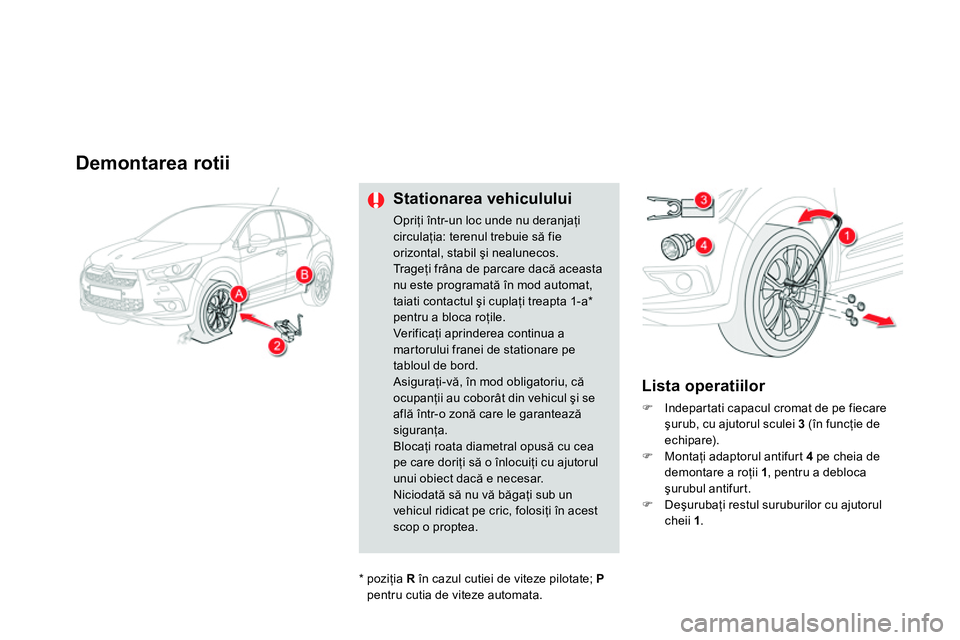 CITROEN DS4 2014 Ghiduri De Utilizare (in Romanian)
Demontarea rotii
Stationarea vehiculului
Opriţi într-un loc unde nu deranjaţi
circulaţia: terenul trebuie să fie
orizontal, stabil şi nealunecos.
Tr a g eţi fr CITROEN DS4 2014 Ghiduri De Utilizare (in Romanian)
Demontarea rotii
Stationarea vehiculului
Opriţi într-un loc unde nu deranjaţi
circulaţia: terenul trebuie să fie
orizontal, stabil şi nealunecos.
Tr a g eţi fr