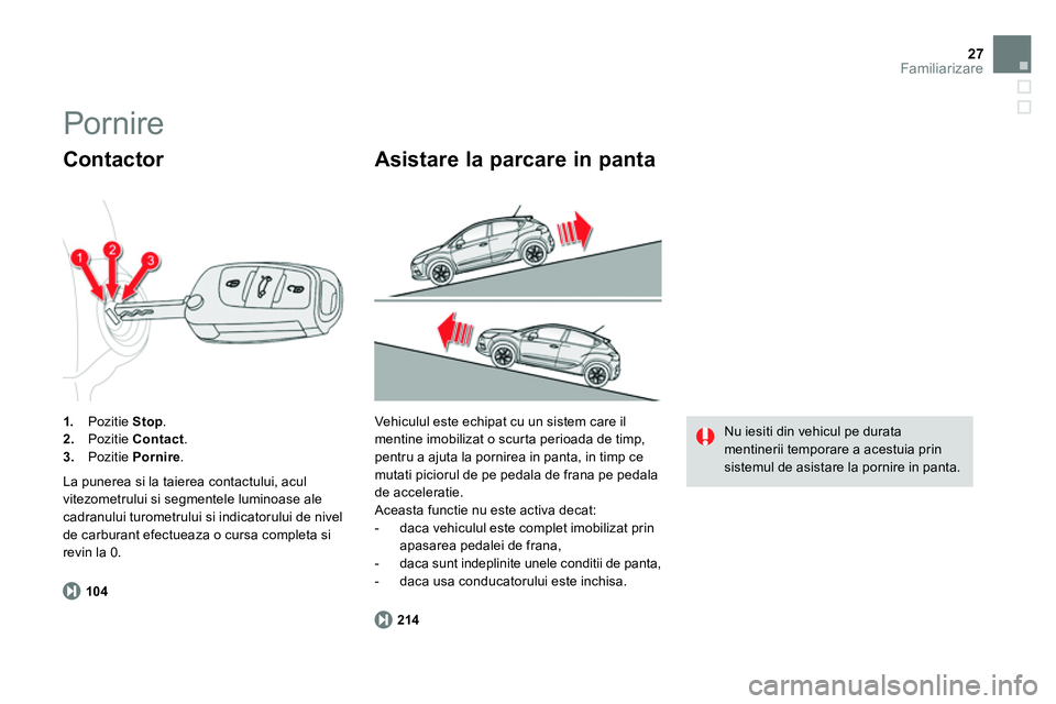 CITROEN DS4 2014 Ghiduri De Utilizare (in Romanian) 27Familiarizare
104
1.
Pozitie Stop
.
2.
Pozitie Contact
.
3.
Pozitie Pornire
.
Contactor
La punerea si la taierea contactului, acul
vitezometrului si se CITROEN DS4 2014 Ghiduri De Utilizare (in Romanian) 27Familiarizare
104
1.
Pozitie Stop
.
2.
Pozitie Contact
.
3.
Pozitie Pornire
.
Contactor
La punerea si la taierea contactului, acul
vitezometrului si se