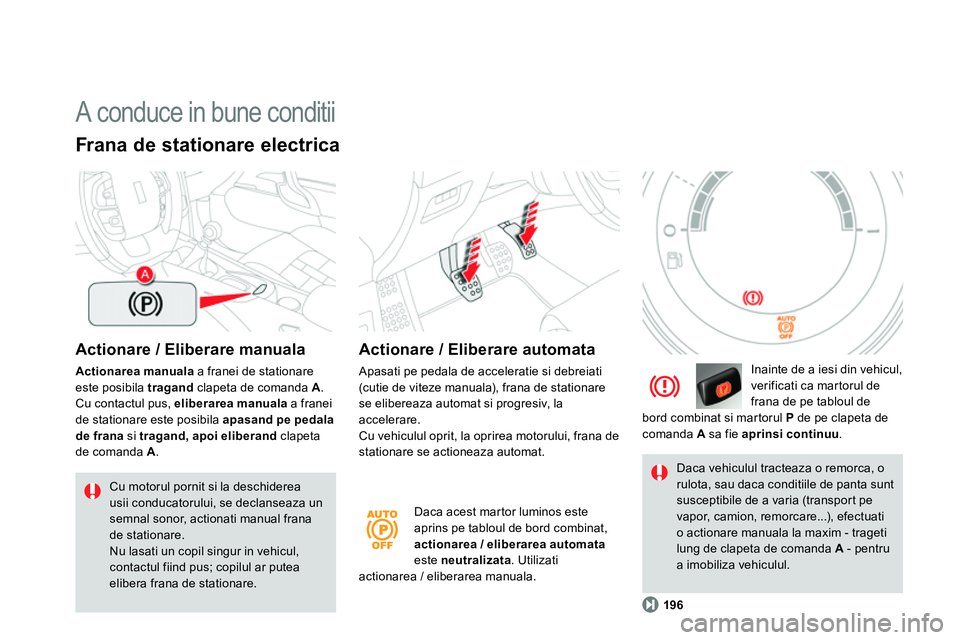 CITROEN DS4 2014 Ghiduri De Utilizare (in Romanian) A conduce in bune conditii
Actionare / Eliberare manuala
Actionarea
manuala
a franei de stationare
este posibila tragand
clapeta de comanda A
.
Cu contactul pus, eliberarea CITROEN DS4 2014 Ghiduri De Utilizare (in Romanian) A conduce in bune conditii
Actionare / Eliberare manuala
Actionarea
manuala
a franei de stationare
este posibila tragand
clapeta de comanda A
.
Cu contactul pus, eliberarea