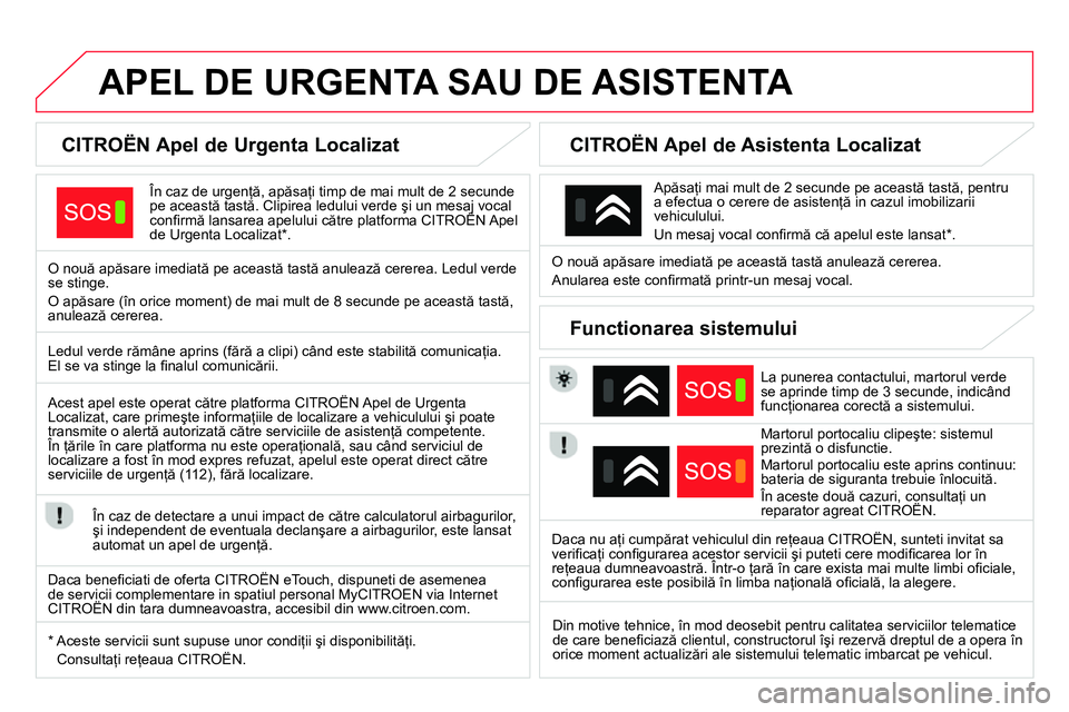 CITROEN DS4 2014 Ghiduri De Utilizare (in Romanian)
APEL DE URGENTA SAU DE ASISTENTA
CITROËN Apel de Urgenta Localizat
În caz de urgenţă, apăsaţi timp de mai mult de 2 secunde
pe această tas CITROEN DS4 2014 Ghiduri De Utilizare (in Romanian)
APEL DE URGENTA SAU DE ASISTENTA
CITROËN Apel de Urgenta Localizat
În caz de urgenţă, apăsaţi timp de mai mult de 2 secunde
pe această tas