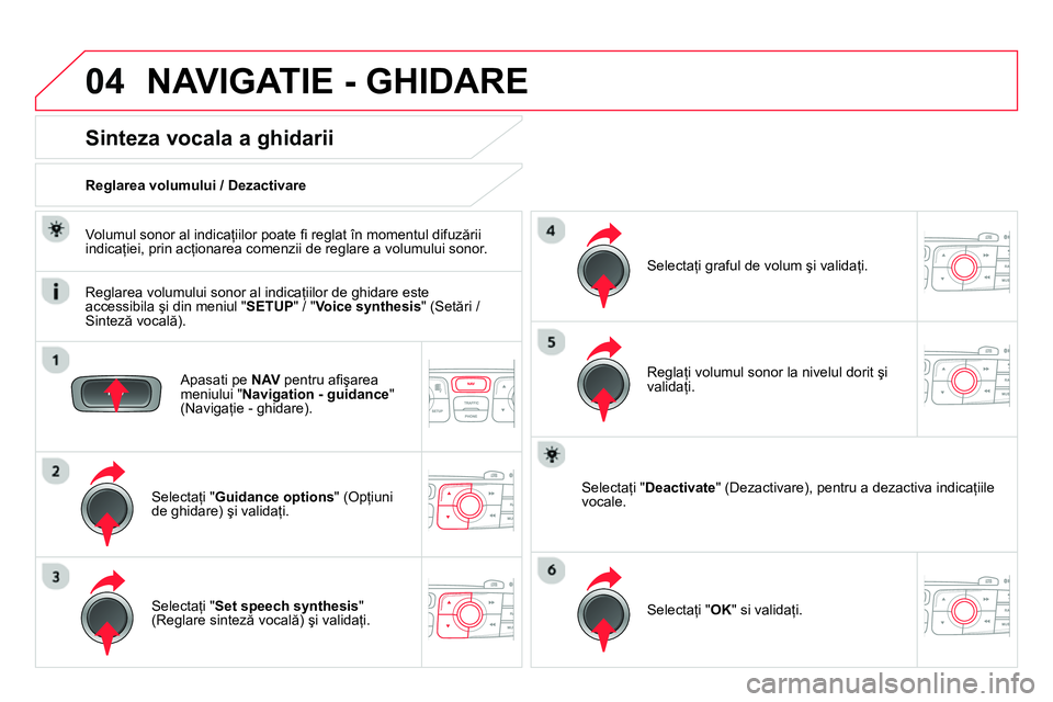 CITROEN DS4 2014  Ghiduri De Utilizare (in Romanian) 04  NAVIGATIE - GHIDARE 
 
 
Apasati pe  NAV 
 pentru aﬁ şarea 
meniului " Navigation - guidance 
" 
(Navigaţie - ghidare).  
 
 
 
 
 
 
 
Sinteza vocala a ghidarii 
 
 
Selectaţi " Guidance opt