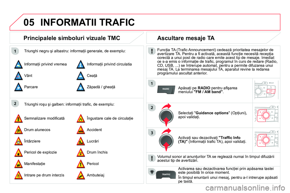 CITROEN DS4 2014 Ghiduri De Utilizare (in Romanian) 05 INFORMATII TRAFIC
Principalele simboluri vizuale TMC
Triunghi roşu şi galben: informaţii trafi c, de exemplu:
Triunghi negru şi albastru: informaţii generale, de exe CITROEN DS4 2014 Ghiduri De Utilizare (in Romanian) 05 INFORMATII TRAFIC
Principalele simboluri vizuale TMC
Triunghi roşu şi galben: informaţii trafi c, de exemplu:
Triunghi negru şi albastru: informaţii generale, de exe
