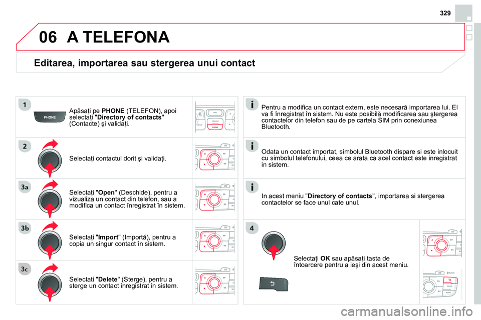 CITROEN DS4 2014 Ghiduri De Utilizare (in Romanian) 06
329
Editarea, importarea sau stergerea unui contact
Apăsaţi pe PHONE
(TELEFON), apoi
selectaţi " Directory of contacts
"
(Contacte) şi validaţi.
Selectaţi contactul dorit CITROEN DS4 2014 Ghiduri De Utilizare (in Romanian) 06
329
Editarea, importarea sau stergerea unui contact
Apăsaţi pe PHONE
(TELEFON), apoi
selectaţi " Directory of contacts
"
(Contacte) şi validaţi.
Selectaţi contactul dorit