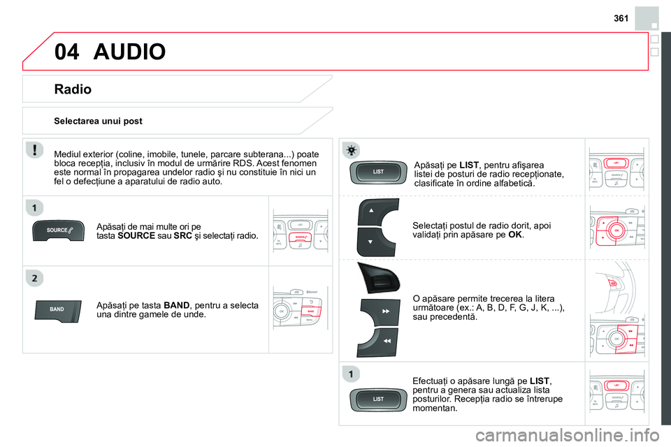 CITROEN DS4 2014 Ghiduri De Utilizare (in Romanian) 361
04 AUDIO
Apăsaţi de mai multe ori pe
tasta SOURCE
sau SRC
şi selectaţi radio.
Apăsaţi pe tasta BAND
, pentru a selecta
una dintre gamele de unde.
Apăsaţi pe LIS CITROEN DS4 2014 Ghiduri De Utilizare (in Romanian) 361
04 AUDIO
Apăsaţi de mai multe ori pe
tasta SOURCE
sau SRC
şi selectaţi radio.
Apăsaţi pe tasta BAND
, pentru a selecta
una dintre gamele de unde.
Apăsaţi pe LIS