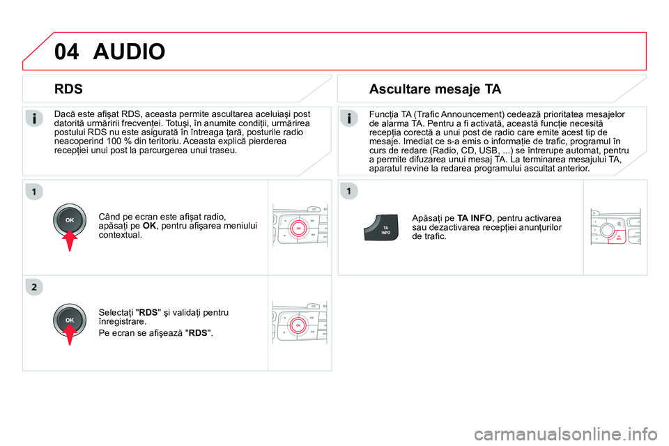 CITROEN DS4 2014 Ghiduri De Utilizare (in Romanian) 04
Dacă este afi şat RDS, aceasta permite ascultarea aceluiaşi post
datorită urmăririi frecvenţei. Totuşi, în anumite condiţii, urmărirea
postului RDS nu este asigurată în întreaga CITROEN DS4 2014 Ghiduri De Utilizare (in Romanian) 04
Dacă este afi şat RDS, aceasta permite ascultarea aceluiaşi post
datorită urmăririi frecvenţei. Totuşi, în anumite condiţii, urmărirea
postului RDS nu este asigurată în întreaga