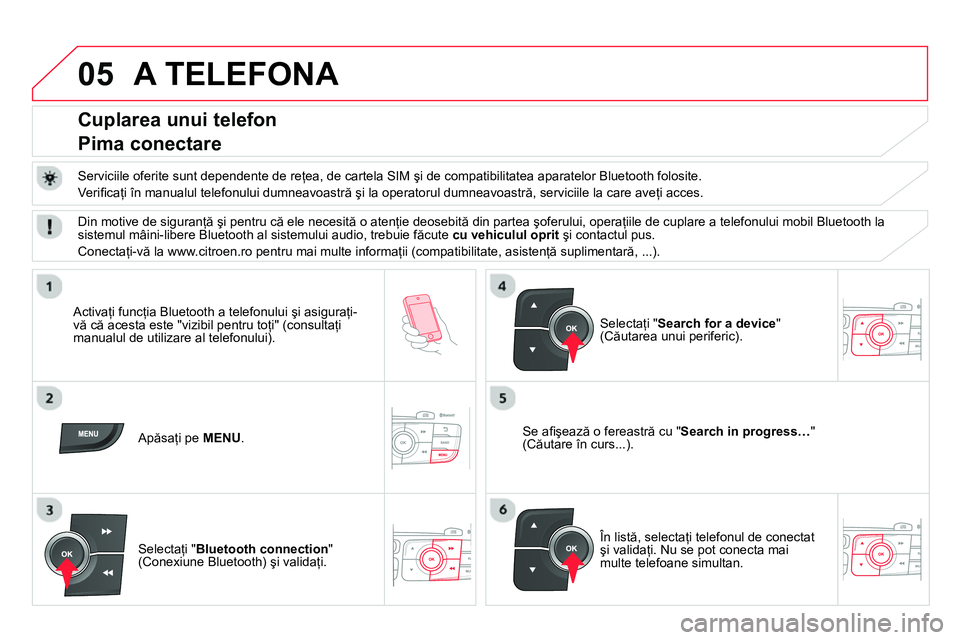 CITROEN DS4 2014 Ghiduri De Utilizare (in Romanian) 05 A TELEFONA
Cuplarea unui telefon
Pima conectare
Serviciile oferite sunt dependente de reţea, de cartela SIM şi de compatibilitatea aparatelor Bluetooth folosite.
V CITROEN DS4 2014 Ghiduri De Utilizare (in Romanian) 05 A TELEFONA
Cuplarea unui telefon
Pima conectare
Serviciile oferite sunt dependente de reţea, de cartela SIM şi de compatibilitatea aparatelor Bluetooth folosite.
V