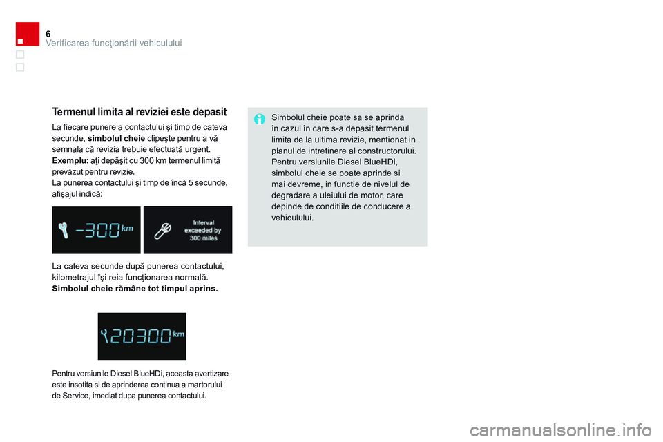 CITROEN DS4 2014  Ghiduri De Utilizare (in Romanian) 6Verificarea funcţionării vehiculului
DS4-add_ro_Chap01_controle-de-marche_ed02-2013
 La cateva secunde după punerea contactului, kilometrajul îşi reia funcţionarea normală. Simbolul cheie răm