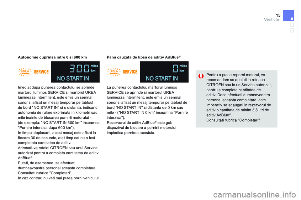 CITROEN DS4 2014  Ghiduri De Utilizare (in Romanian) 15Verificări
 Imediat dupa punerea contactului se aprinde martorul luminos SERVICE si martorul UREA lumineaza intermitent, este emis un semnal sonor si afisat un mesaj temporar pe tabloul de bord 