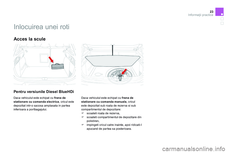 CITROEN DS4 2014  Ghiduri De Utilizare (in Romanian) 23Informaţii practice
Ds4-add_ro_Chap11_info-pratiques_ed02-2013
           I n l o c u i r e a   u n e i   r o t i  
  Acces  la  scule 
  Pentru versiunile Diesel BlueHDi 
 Daca vehiculul este echi